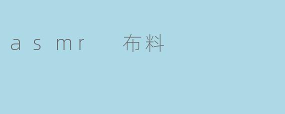 探索ASMR布料的魅力:触感与声音的完美结合